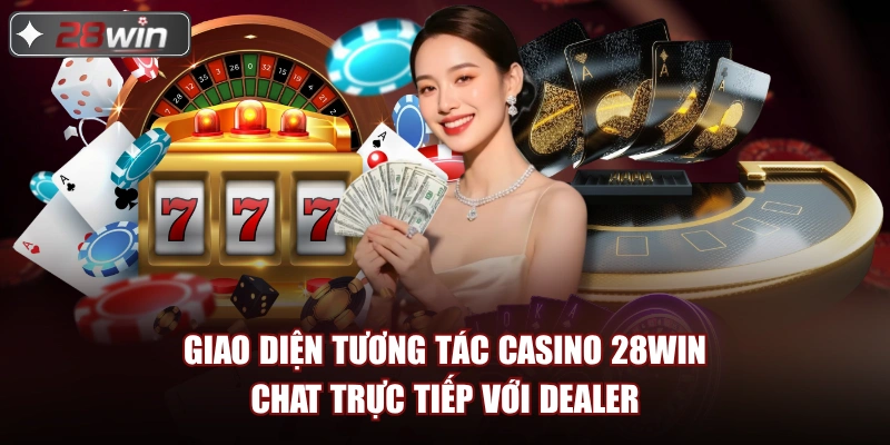 Giao diện tương tác casino 28win chat trực tiếp với dealer Giao diện tương tác casino 28win chat trực tiếp với dealer
