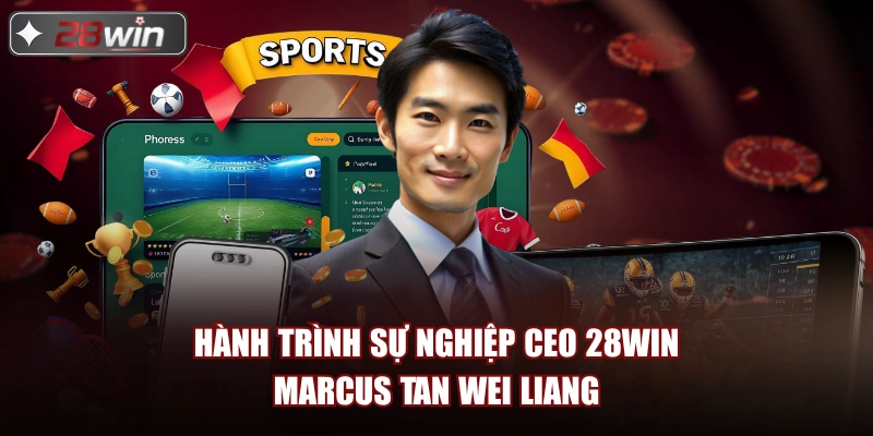 Hành trình sự nghiệp CEO 28win Marcus Tan Wei Liang