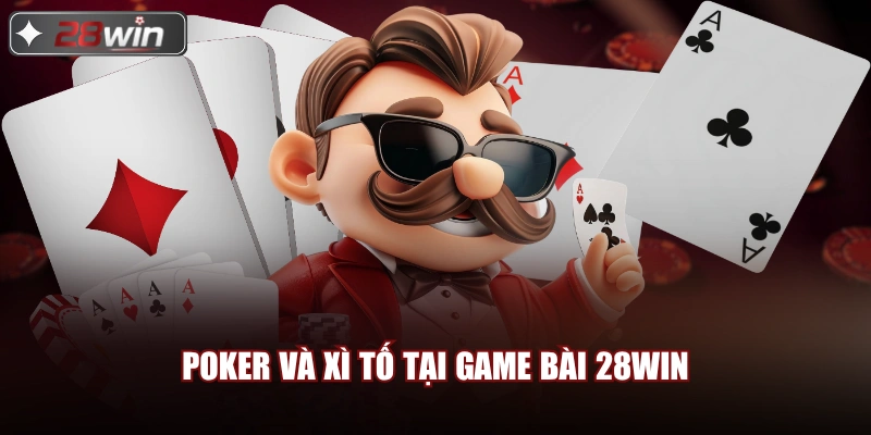 Poker và xì tố tại game bài 28win Poker và xì tố tại game bài 28win