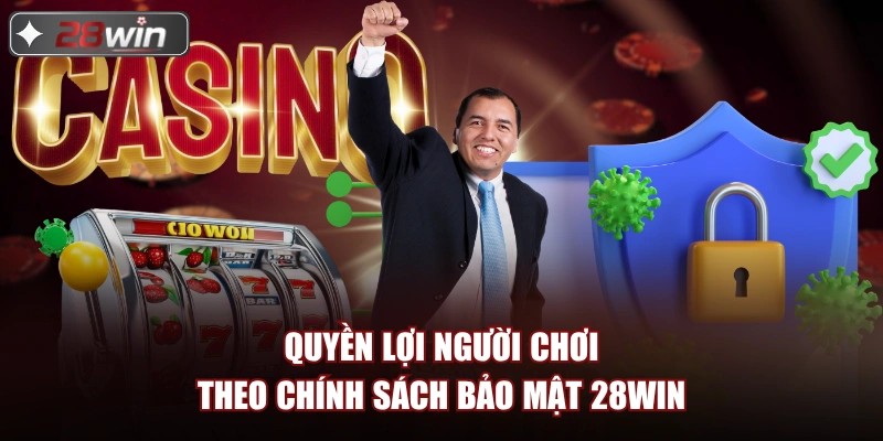 Quyền lợi người chơi theo chính sách bảo mật 28win Quyền lợi người chơi theo chính sách bảo mật 28win
