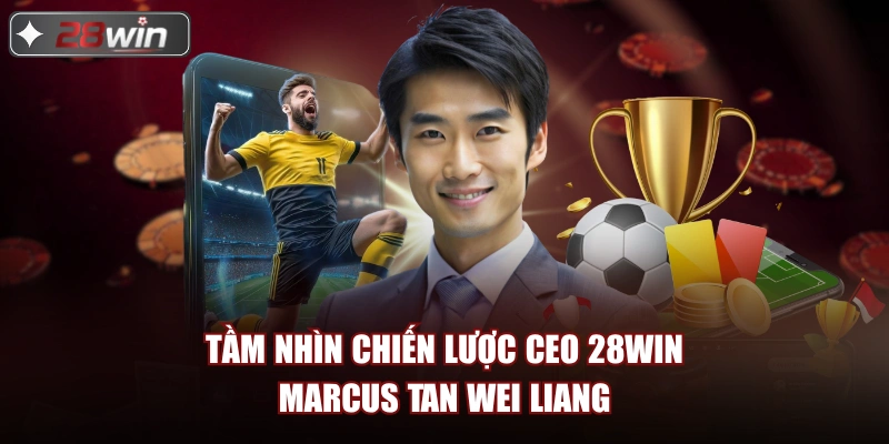 Tầm nhìn chiến lược CEO 28win Marcus Tan Wei Liang