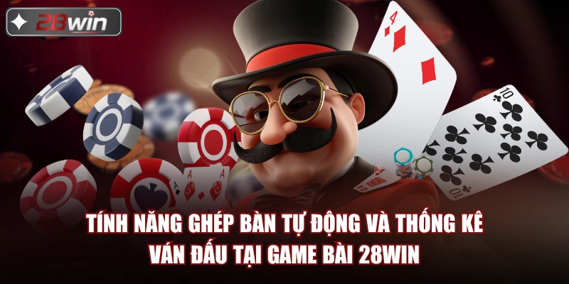Tính năng ghép bàn tự động và thống kê ván đấu tại game bài 28win Tính năng ghép bàn tự động và thống kê ván đấu tại game bài 28win