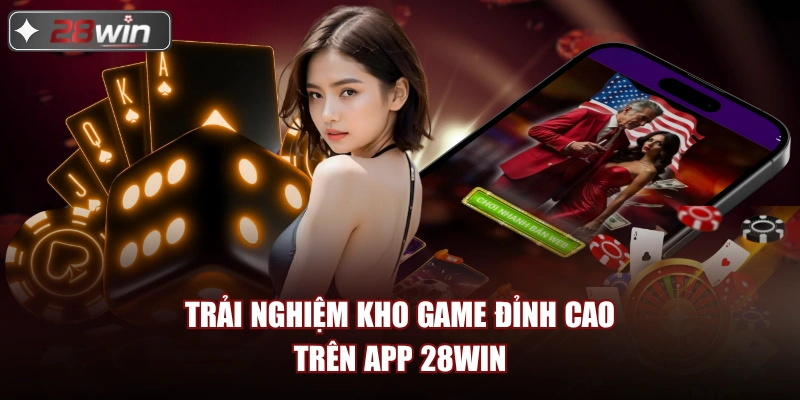 Trải nghiệm kho game đỉnh cao trên app 28win Trải nghiệm kho game đỉnh cao trên app 28win